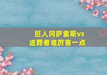 巨人冈萨雷斯vs送葬者谁厉害一点