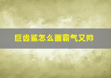 巨齿鲨怎么画霸气又帅