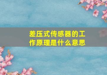 差压式传感器的工作原理是什么意思