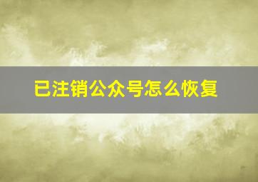 已注销公众号怎么恢复