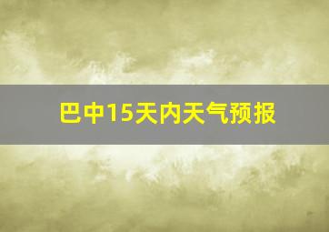 巴中15天内天气预报