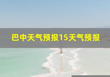 巴中天气预报15天气预报