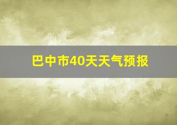 巴中市40天天气预报