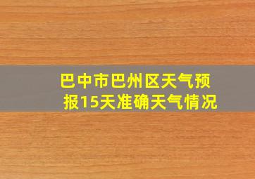 巴中市巴州区天气预报15天准确天气情况