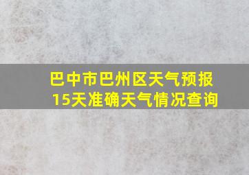 巴中市巴州区天气预报15天准确天气情况查询