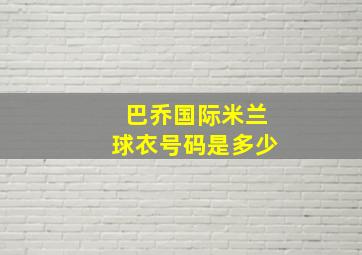 巴乔国际米兰球衣号码是多少