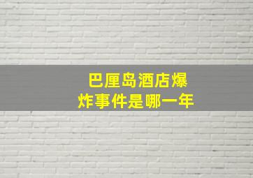 巴厘岛酒店爆炸事件是哪一年