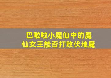 巴啦啦小魔仙中的魔仙女王能否打败伏地魔