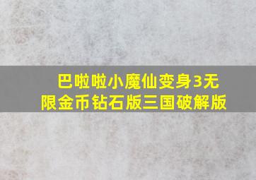 巴啦啦小魔仙变身3无限金币钻石版三国破解版