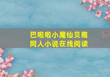 巴啦啦小魔仙贝雅同人小说在线阅读