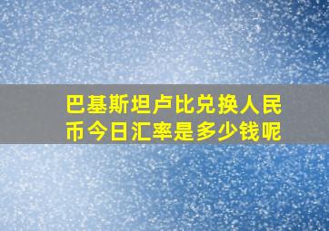 巴基斯坦卢比兑换人民币今日汇率是多少钱呢