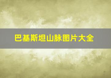 巴基斯坦山脉图片大全