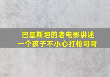 巴基斯坦的老电影讲述一个孩子不小心打枪哥哥