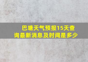 巴塘天气预报15天查询最新消息及时间是多少