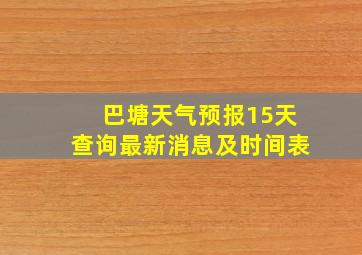 巴塘天气预报15天查询最新消息及时间表