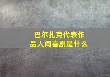 巴尔扎克代表作品人间喜剧是什么