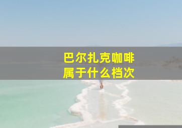 巴尔扎克咖啡属于什么档次