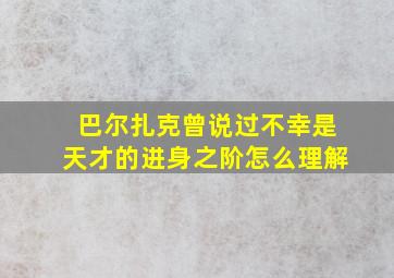 巴尔扎克曾说过不幸是天才的进身之阶怎么理解