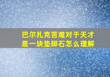 巴尔扎克苦难对于天才是一块垫脚石怎么理解