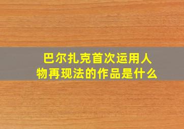 巴尔扎克首次运用人物再现法的作品是什么