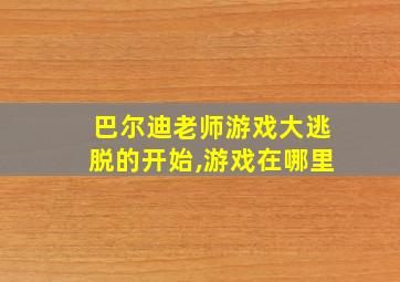 巴尔迪老师游戏大逃脱的开始,游戏在哪里