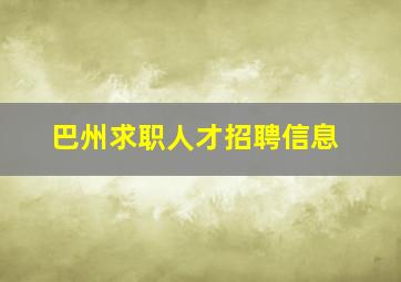 巴州求职人才招聘信息