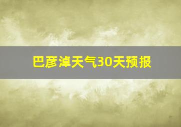 巴彦淖天气30天预报