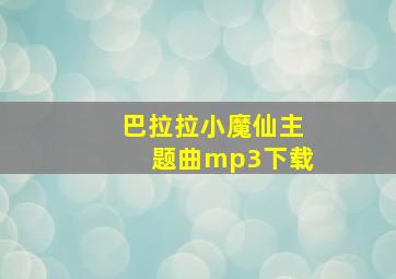 巴拉拉小魔仙主题曲mp3下载