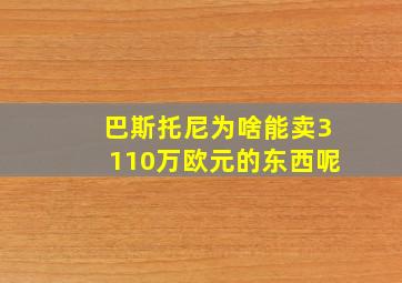 巴斯托尼为啥能卖3110万欧元的东西呢