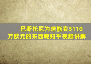 巴斯托尼为啥能卖3110万欧元的东西呢知乎视频讲解