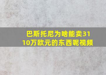 巴斯托尼为啥能卖3110万欧元的东西呢视频