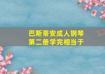 巴斯蒂安成人钢琴第二册学完相当于