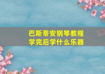 巴斯蒂安钢琴教程学完后学什么乐器