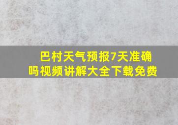 巴村天气预报7天准确吗视频讲解大全下载免费