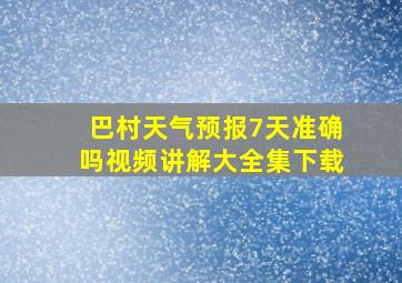 巴村天气预报7天准确吗视频讲解大全集下载