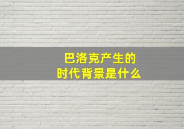 巴洛克产生的时代背景是什么