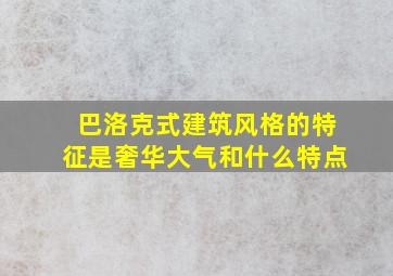 巴洛克式建筑风格的特征是奢华大气和什么特点