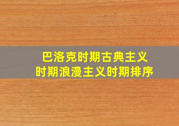 巴洛克时期古典主义时期浪漫主义时期排序