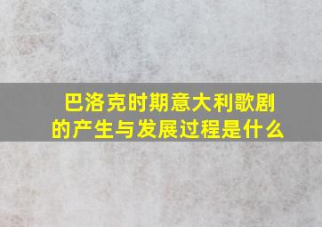 巴洛克时期意大利歌剧的产生与发展过程是什么