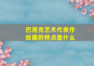 巴洛克艺术代表作绘画的特点是什么