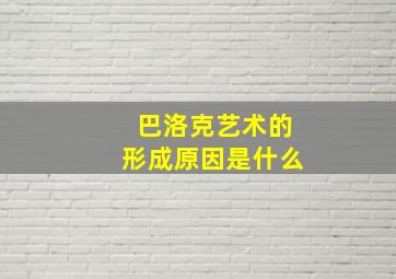 巴洛克艺术的形成原因是什么