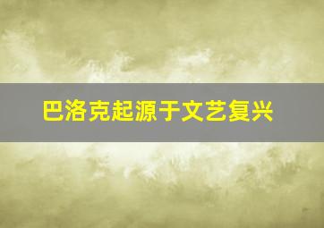 巴洛克起源于文艺复兴