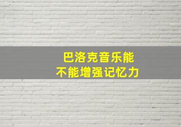 巴洛克音乐能不能增强记忆力