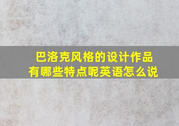 巴洛克风格的设计作品有哪些特点呢英语怎么说