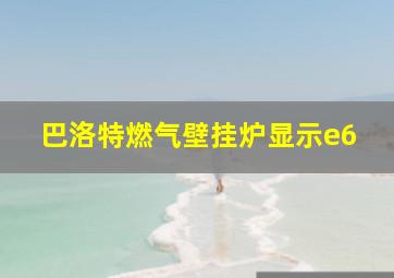 巴洛特燃气壁挂炉显示e6