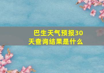 巴生天气预报30天查询结果是什么