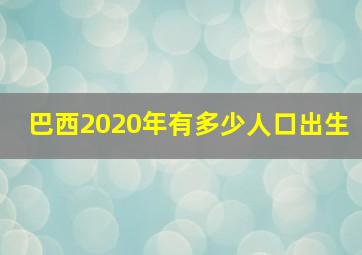 巴西2020年有多少人口出生