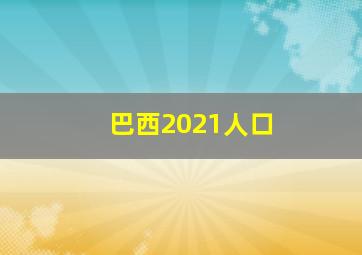 巴西2021人口