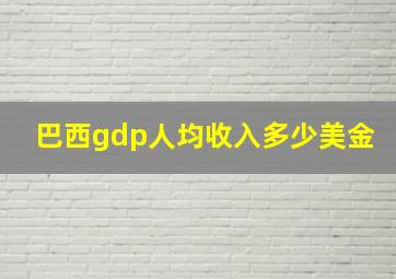 巴西gdp人均收入多少美金