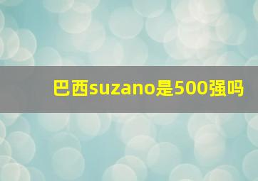 巴西suzano是500强吗